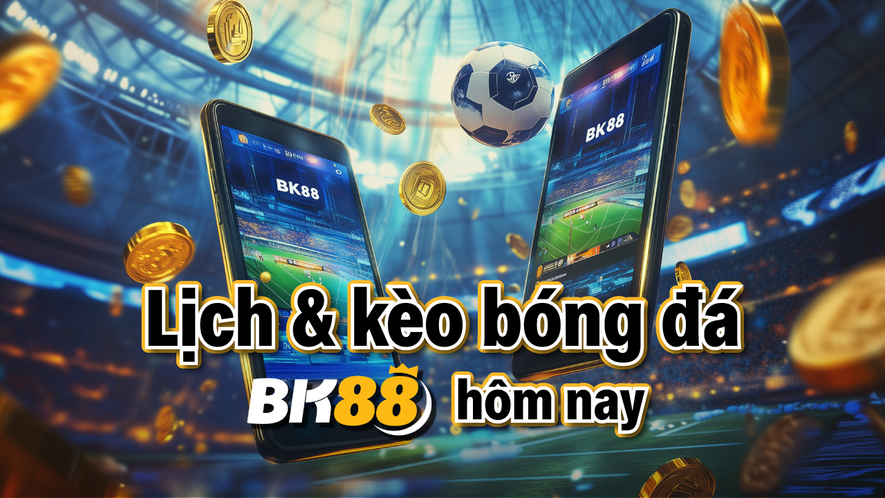 Lịch thi đấu và tỷ lệ cược bóng đá tại BK88 cập nhật hàng ngày